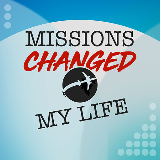 Missions Changed My Life