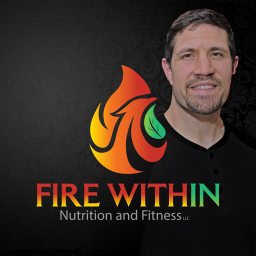 The Fire Within Nutrition and Fitness Podcast