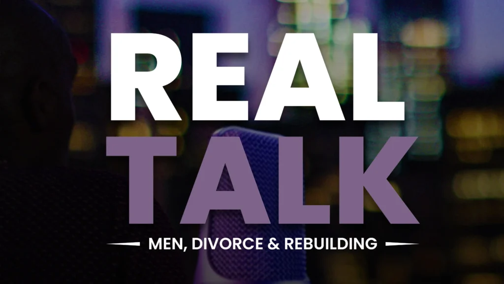 Real Talk: Men, Divorce & Rebuilding